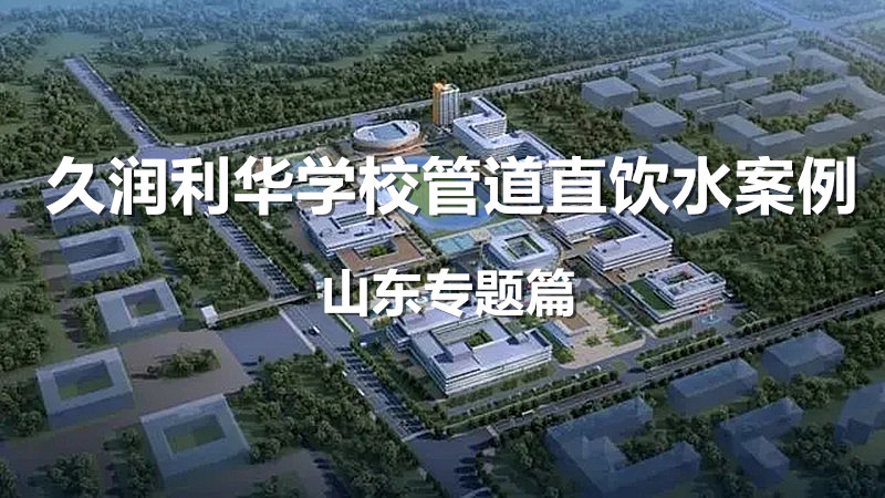 久潤利華學校管道直飲水案例分享—山東專題篇